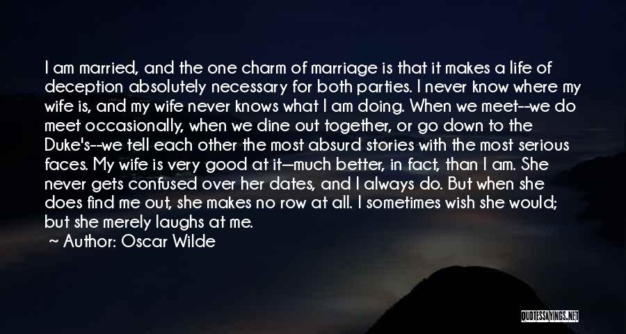 Oscar Wilde Quotes: I Am Married, And The One Charm Of Marriage Is That It Makes A Life Of Deception Absolutely Necessary For