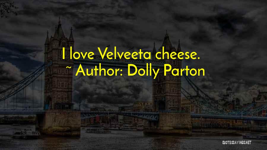 Dolly Parton Quotes: I Love Velveeta Cheese.