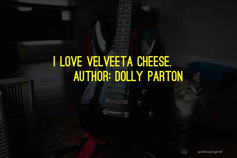 Dolly Parton Quotes: I Love Velveeta Cheese.