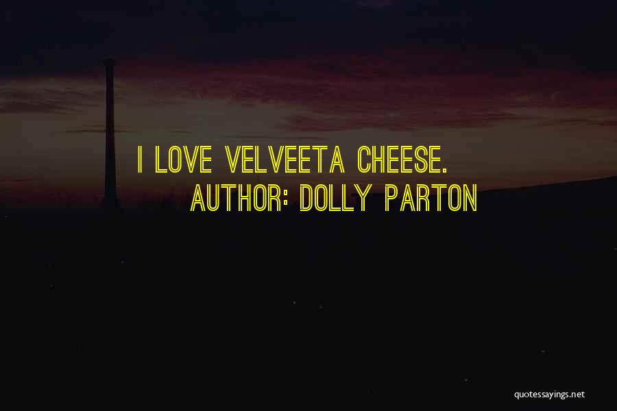 Dolly Parton Quotes: I Love Velveeta Cheese.