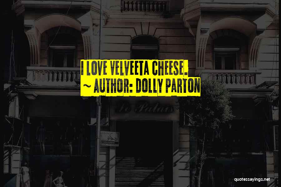 Dolly Parton Quotes: I Love Velveeta Cheese.