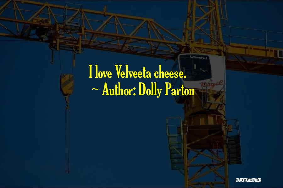 Dolly Parton Quotes: I Love Velveeta Cheese.