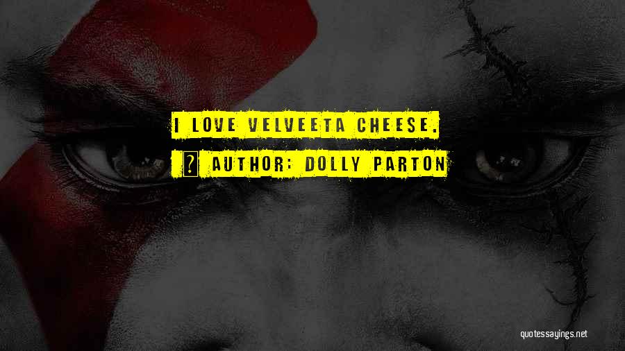 Dolly Parton Quotes: I Love Velveeta Cheese.