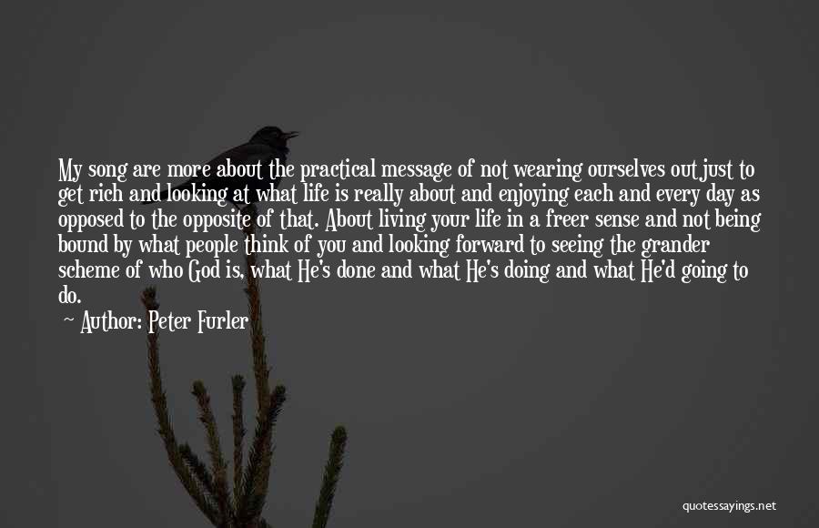 Peter Furler Quotes: My Song Are More About The Practical Message Of Not Wearing Ourselves Out Just To Get Rich And Looking At