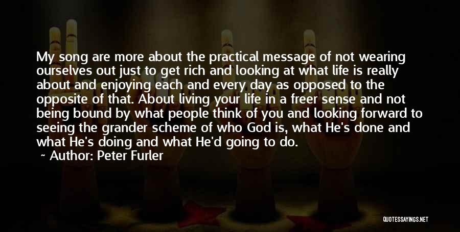 Peter Furler Quotes: My Song Are More About The Practical Message Of Not Wearing Ourselves Out Just To Get Rich And Looking At