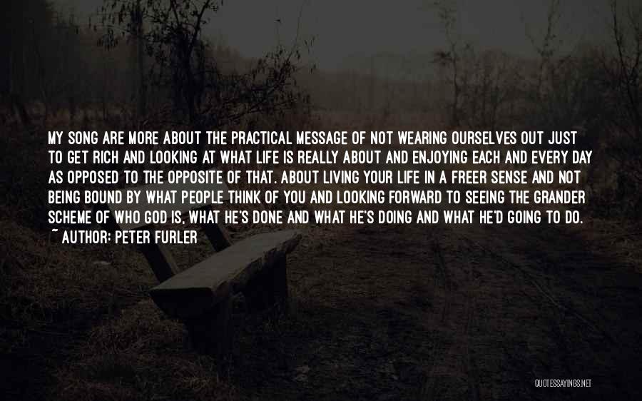 Peter Furler Quotes: My Song Are More About The Practical Message Of Not Wearing Ourselves Out Just To Get Rich And Looking At