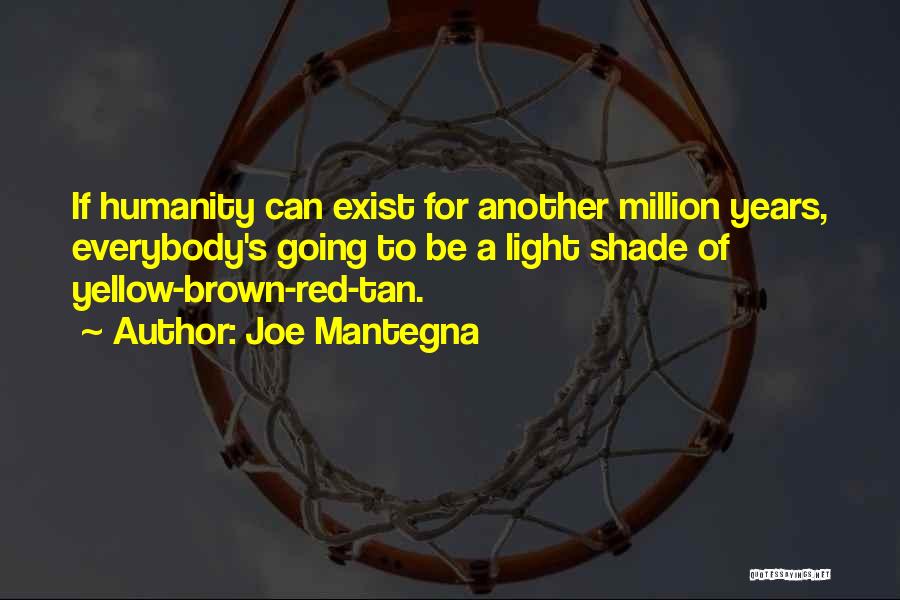 Joe Mantegna Quotes: If Humanity Can Exist For Another Million Years, Everybody's Going To Be A Light Shade Of Yellow-brown-red-tan.