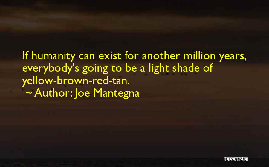 Joe Mantegna Quotes: If Humanity Can Exist For Another Million Years, Everybody's Going To Be A Light Shade Of Yellow-brown-red-tan.