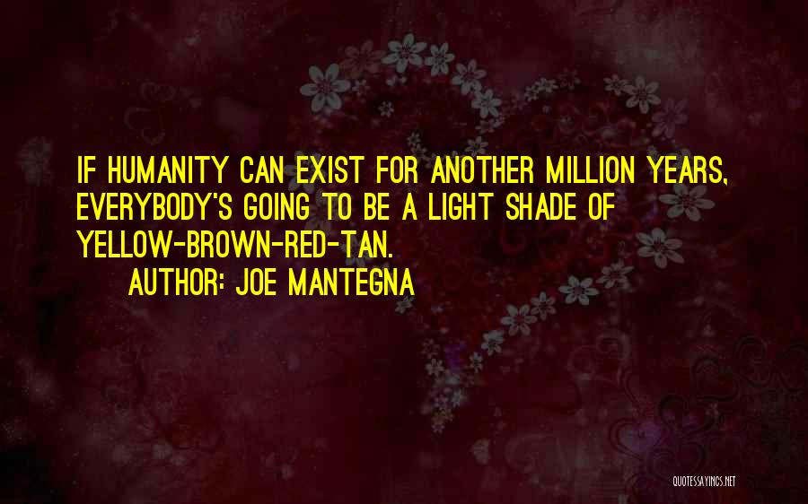 Joe Mantegna Quotes: If Humanity Can Exist For Another Million Years, Everybody's Going To Be A Light Shade Of Yellow-brown-red-tan.