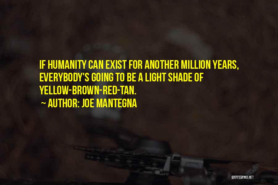 Joe Mantegna Quotes: If Humanity Can Exist For Another Million Years, Everybody's Going To Be A Light Shade Of Yellow-brown-red-tan.