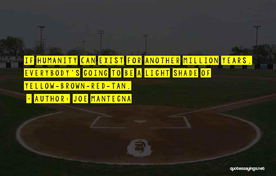Joe Mantegna Quotes: If Humanity Can Exist For Another Million Years, Everybody's Going To Be A Light Shade Of Yellow-brown-red-tan.
