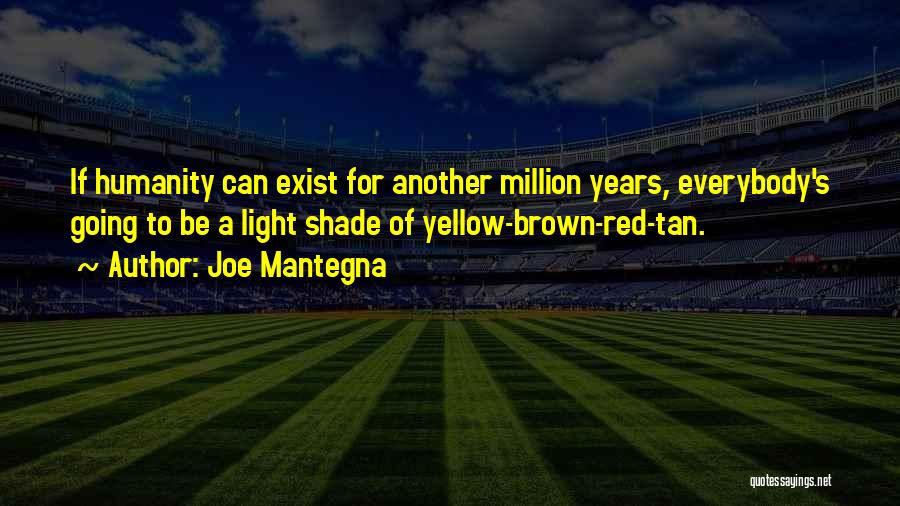 Joe Mantegna Quotes: If Humanity Can Exist For Another Million Years, Everybody's Going To Be A Light Shade Of Yellow-brown-red-tan.
