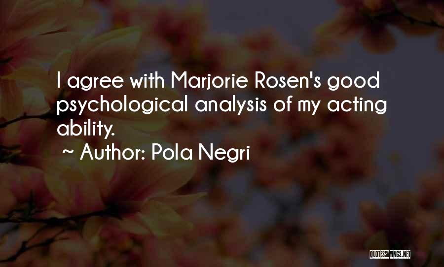 Pola Negri Quotes: I Agree With Marjorie Rosen's Good Psychological Analysis Of My Acting Ability.