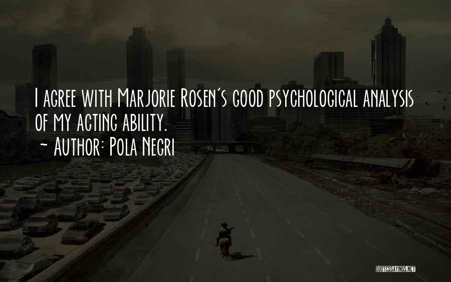 Pola Negri Quotes: I Agree With Marjorie Rosen's Good Psychological Analysis Of My Acting Ability.