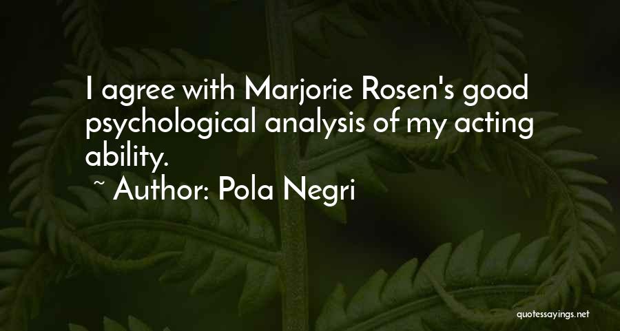 Pola Negri Quotes: I Agree With Marjorie Rosen's Good Psychological Analysis Of My Acting Ability.