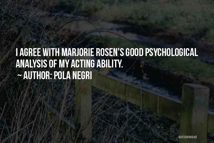 Pola Negri Quotes: I Agree With Marjorie Rosen's Good Psychological Analysis Of My Acting Ability.