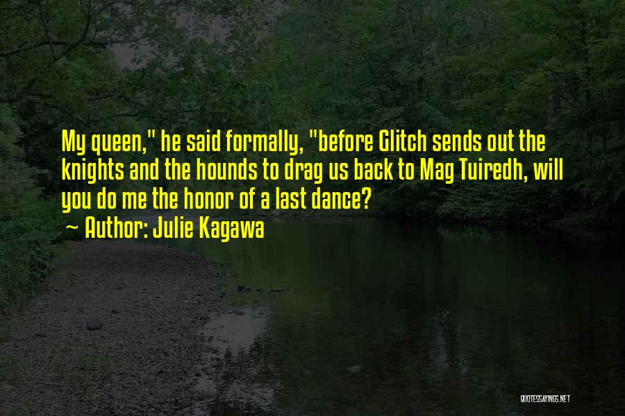 Julie Kagawa Quotes: My Queen, He Said Formally, Before Glitch Sends Out The Knights And The Hounds To Drag Us Back To Mag