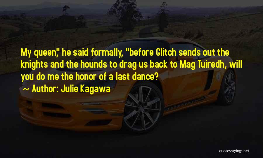 Julie Kagawa Quotes: My Queen, He Said Formally, Before Glitch Sends Out The Knights And The Hounds To Drag Us Back To Mag