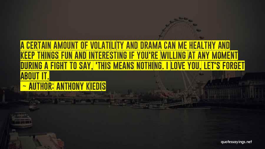 Anthony Kiedis Quotes: A Certain Amount Of Volatility And Drama Can Me Healthy And Keep Things Fun And Interesting If You're Willing At