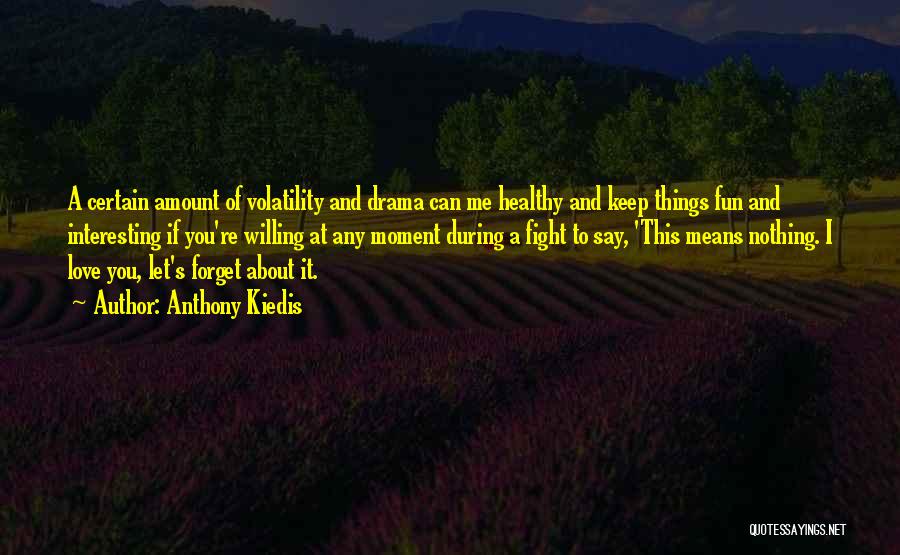 Anthony Kiedis Quotes: A Certain Amount Of Volatility And Drama Can Me Healthy And Keep Things Fun And Interesting If You're Willing At