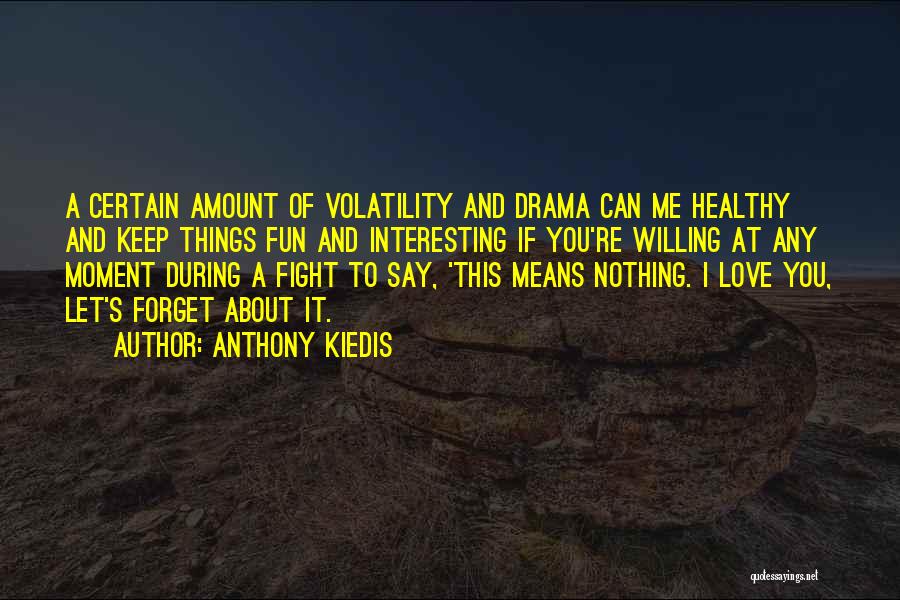 Anthony Kiedis Quotes: A Certain Amount Of Volatility And Drama Can Me Healthy And Keep Things Fun And Interesting If You're Willing At