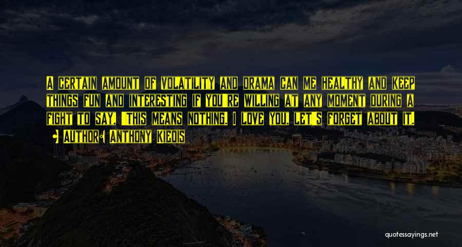 Anthony Kiedis Quotes: A Certain Amount Of Volatility And Drama Can Me Healthy And Keep Things Fun And Interesting If You're Willing At