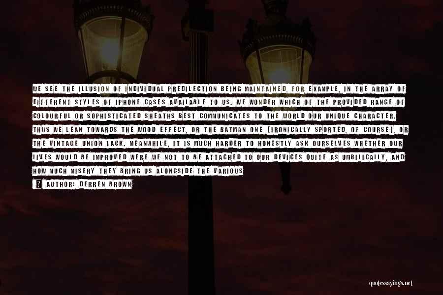 Derren Brown Quotes: We See The Illusion Of Individual Predilection Being Maintained, For Example, In The Array Of Different Styles Of Iphone Cases