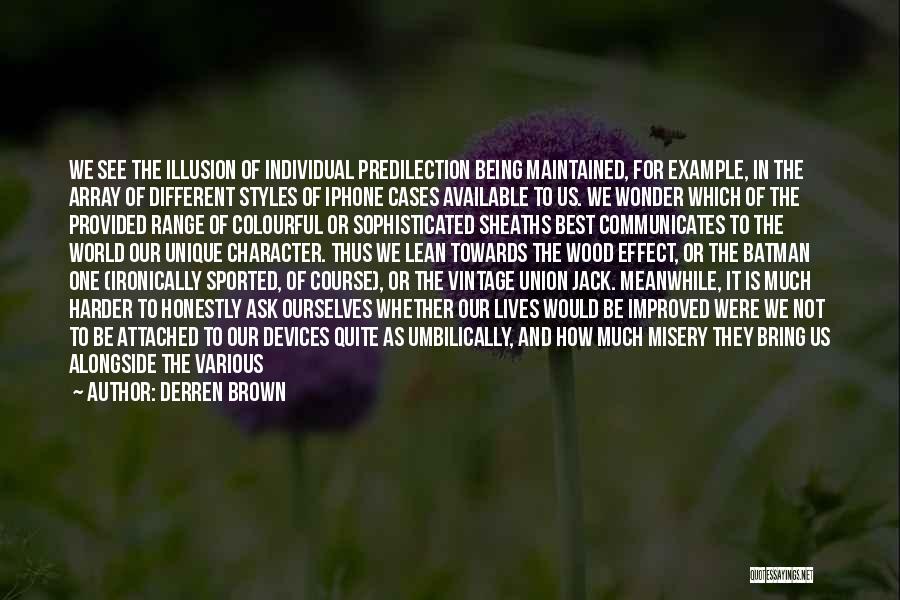 Derren Brown Quotes: We See The Illusion Of Individual Predilection Being Maintained, For Example, In The Array Of Different Styles Of Iphone Cases