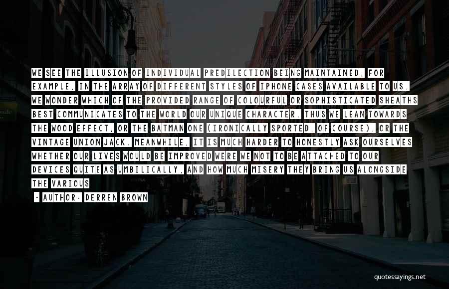 Derren Brown Quotes: We See The Illusion Of Individual Predilection Being Maintained, For Example, In The Array Of Different Styles Of Iphone Cases