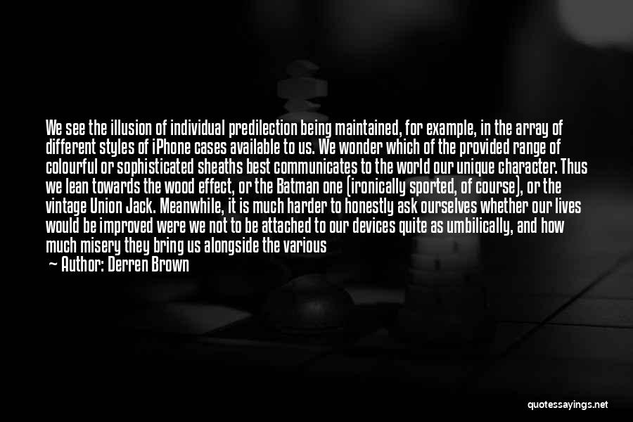 Derren Brown Quotes: We See The Illusion Of Individual Predilection Being Maintained, For Example, In The Array Of Different Styles Of Iphone Cases