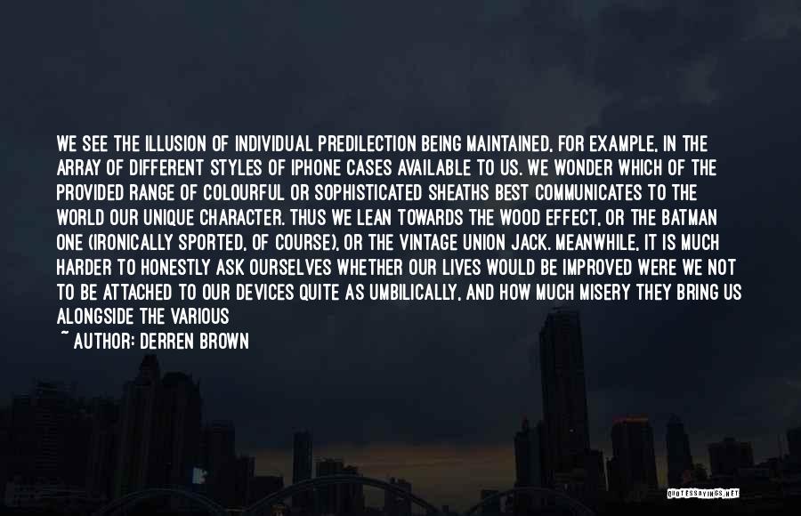 Derren Brown Quotes: We See The Illusion Of Individual Predilection Being Maintained, For Example, In The Array Of Different Styles Of Iphone Cases