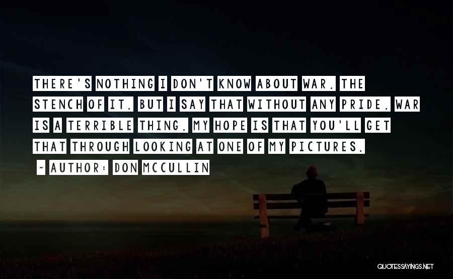 Don McCullin Quotes: There's Nothing I Don't Know About War. The Stench Of It. But I Say That Without Any Pride. War Is