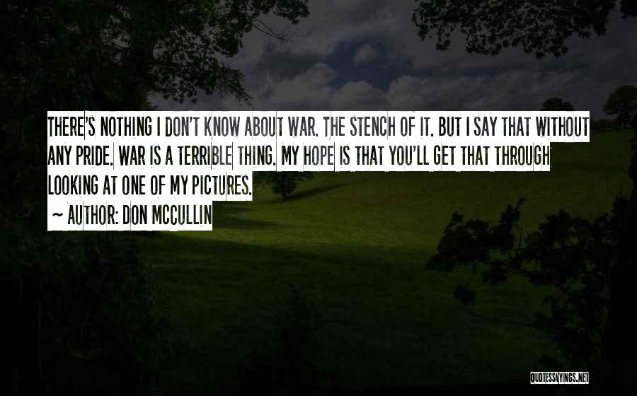 Don McCullin Quotes: There's Nothing I Don't Know About War. The Stench Of It. But I Say That Without Any Pride. War Is