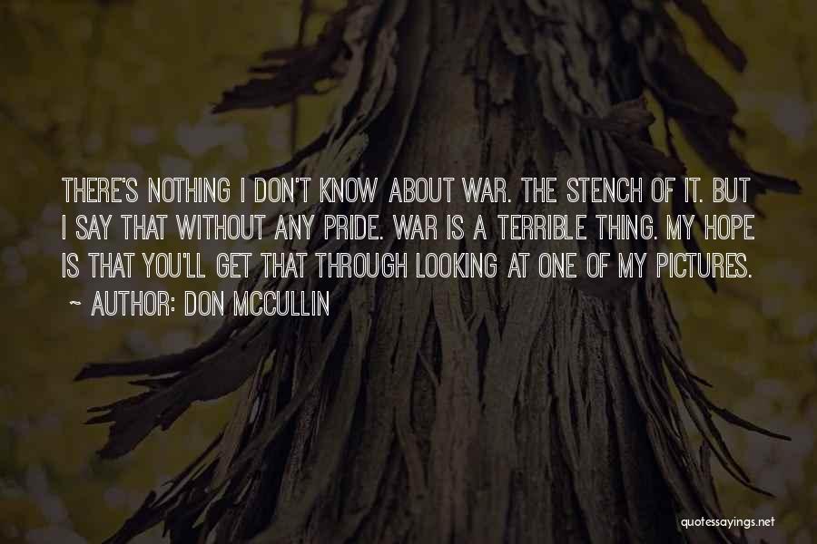 Don McCullin Quotes: There's Nothing I Don't Know About War. The Stench Of It. But I Say That Without Any Pride. War Is