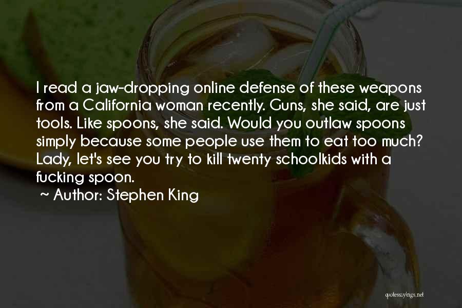 Stephen King Quotes: I Read A Jaw-dropping Online Defense Of These Weapons From A California Woman Recently. Guns, She Said, Are Just Tools.