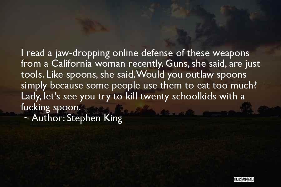 Stephen King Quotes: I Read A Jaw-dropping Online Defense Of These Weapons From A California Woman Recently. Guns, She Said, Are Just Tools.
