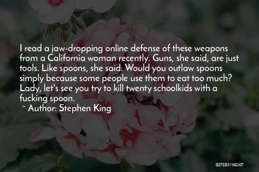 Stephen King Quotes: I Read A Jaw-dropping Online Defense Of These Weapons From A California Woman Recently. Guns, She Said, Are Just Tools.