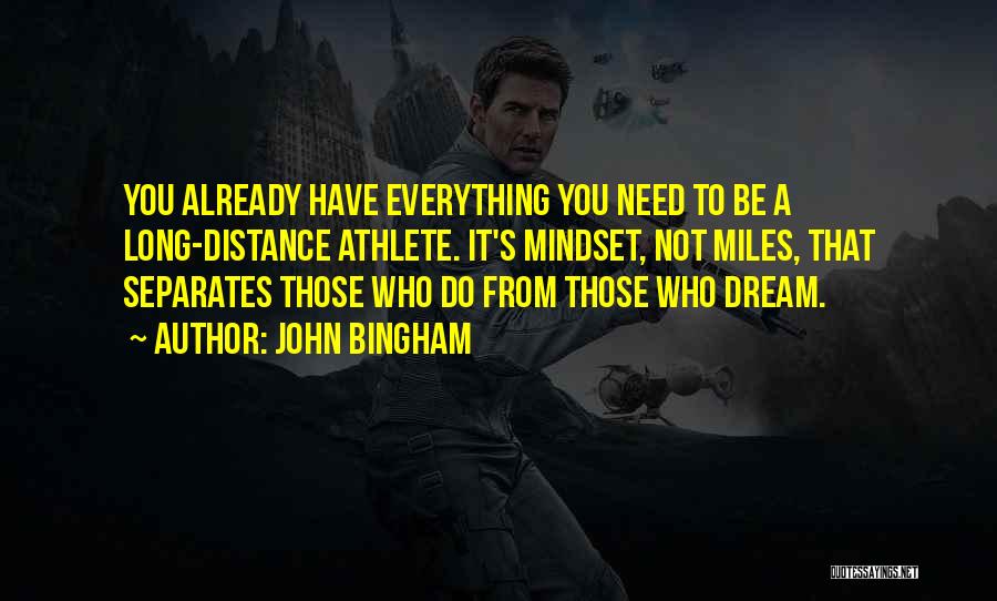 John Bingham Quotes: You Already Have Everything You Need To Be A Long-distance Athlete. It's Mindset, Not Miles, That Separates Those Who Do
