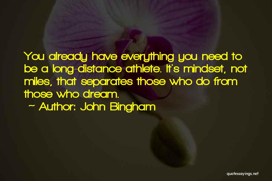 John Bingham Quotes: You Already Have Everything You Need To Be A Long-distance Athlete. It's Mindset, Not Miles, That Separates Those Who Do