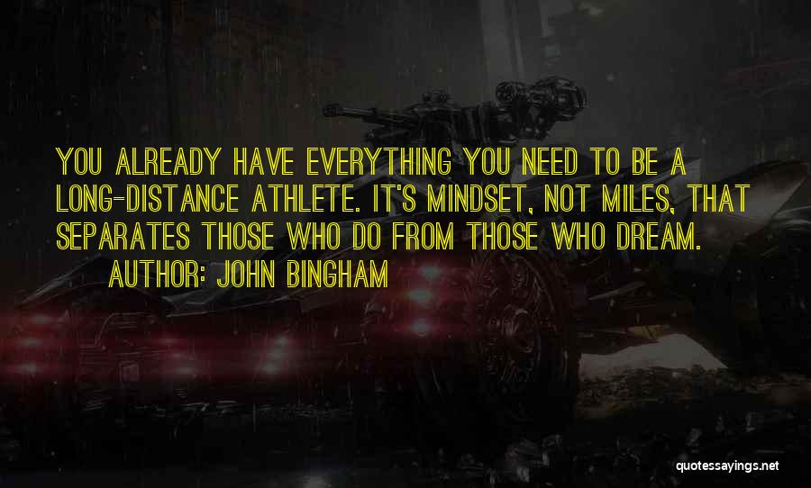 John Bingham Quotes: You Already Have Everything You Need To Be A Long-distance Athlete. It's Mindset, Not Miles, That Separates Those Who Do