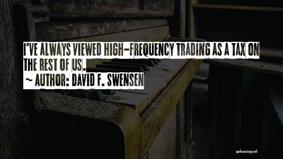 David F. Swensen Quotes: I've Always Viewed High-frequency Trading As A Tax On The Rest Of Us.