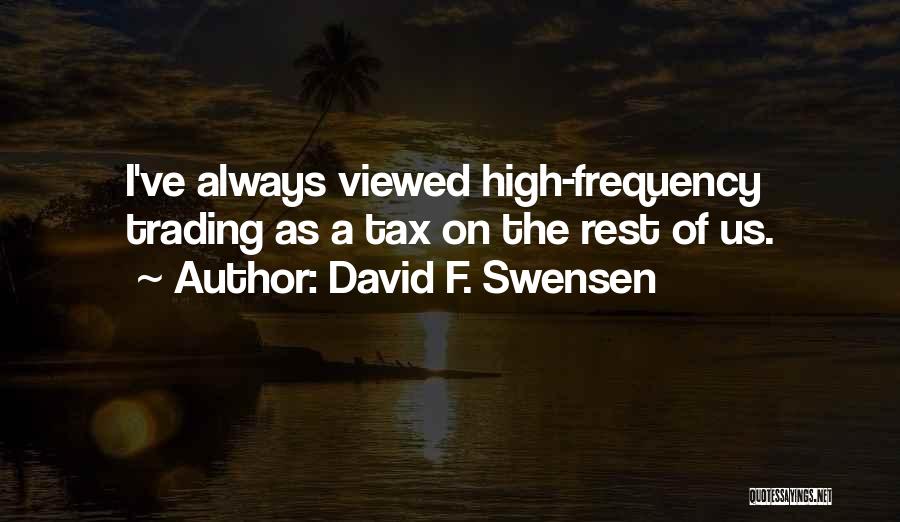 David F. Swensen Quotes: I've Always Viewed High-frequency Trading As A Tax On The Rest Of Us.