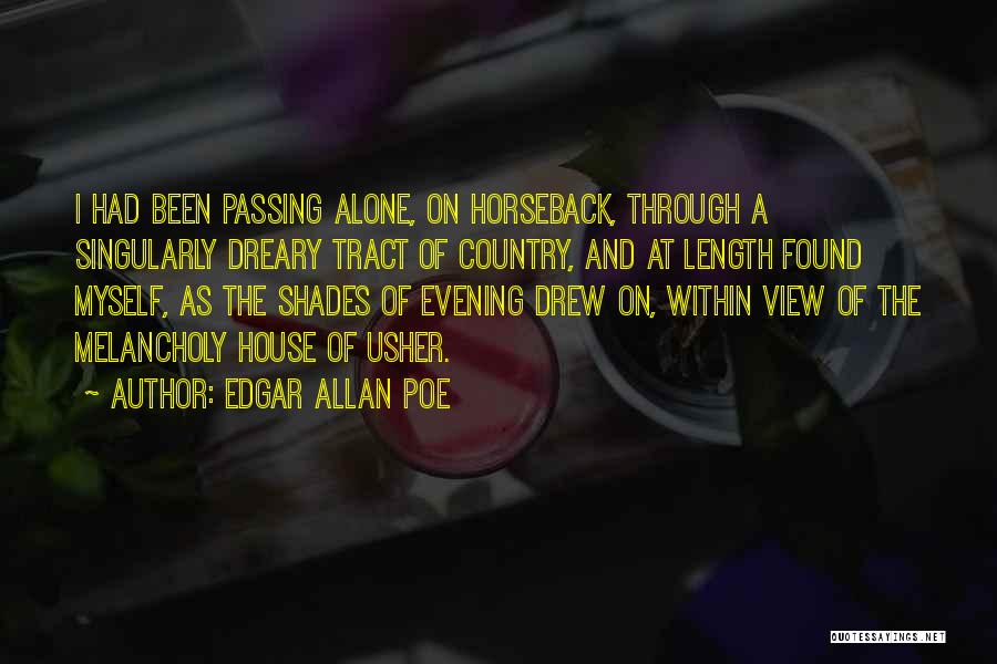 Edgar Allan Poe Quotes: I Had Been Passing Alone, On Horseback, Through A Singularly Dreary Tract Of Country, And At Length Found Myself, As