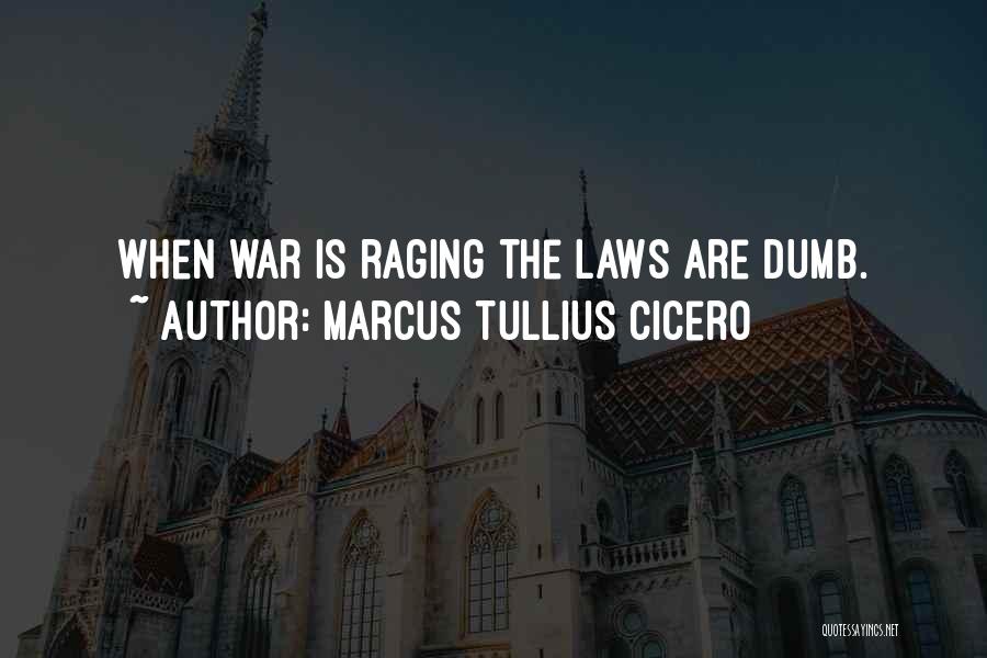 Marcus Tullius Cicero Quotes: When War Is Raging The Laws Are Dumb.