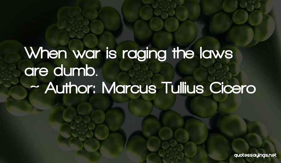 Marcus Tullius Cicero Quotes: When War Is Raging The Laws Are Dumb.