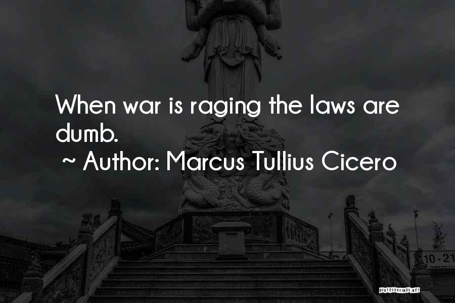 Marcus Tullius Cicero Quotes: When War Is Raging The Laws Are Dumb.