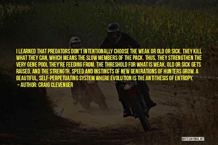 Craig Clevenger Quotes: I Learned That Predators Don't Intentionally Choose The Weak Or Old Or Sick. They Kill What They Can, Which Means