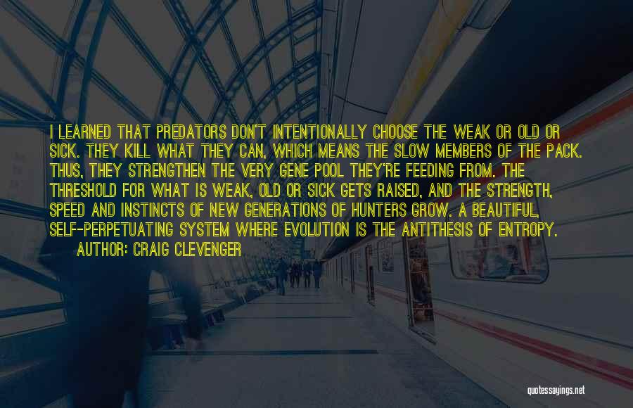 Craig Clevenger Quotes: I Learned That Predators Don't Intentionally Choose The Weak Or Old Or Sick. They Kill What They Can, Which Means