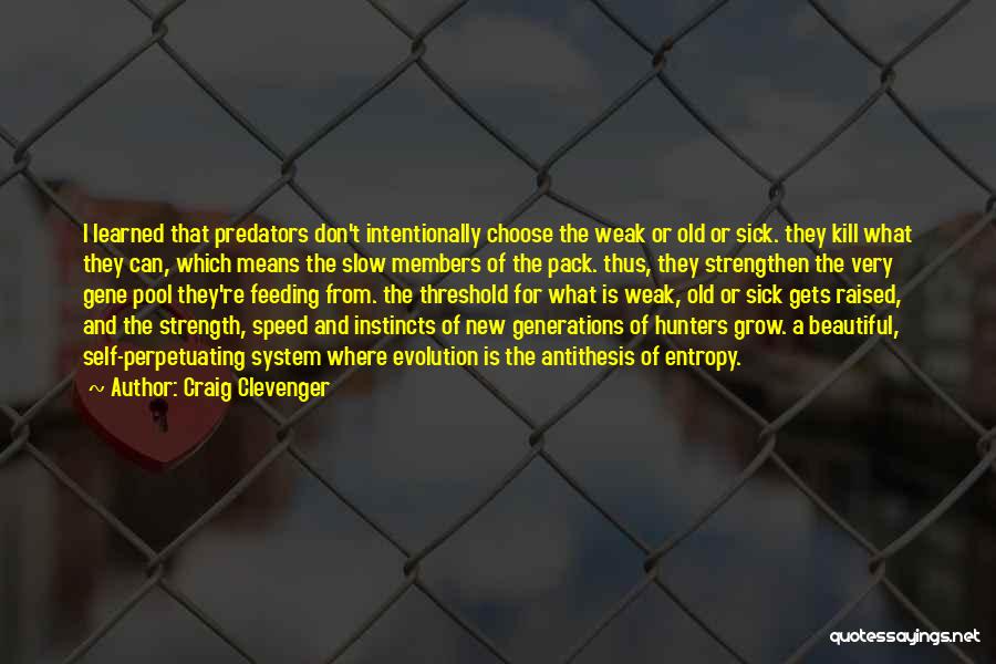 Craig Clevenger Quotes: I Learned That Predators Don't Intentionally Choose The Weak Or Old Or Sick. They Kill What They Can, Which Means