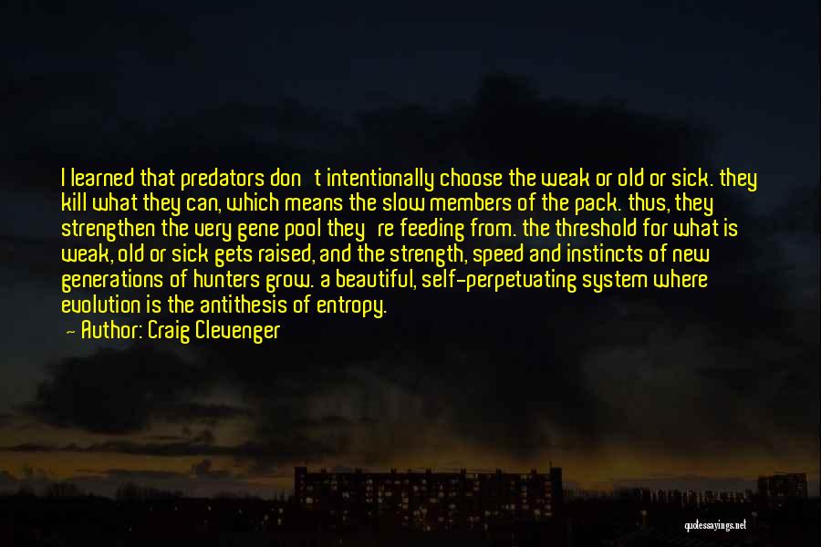 Craig Clevenger Quotes: I Learned That Predators Don't Intentionally Choose The Weak Or Old Or Sick. They Kill What They Can, Which Means